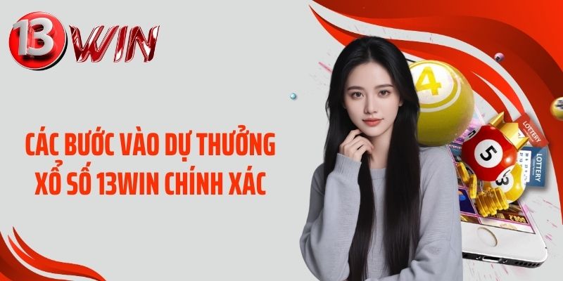 Các bước vào dự thưởng xổ số 13WIN chính xác