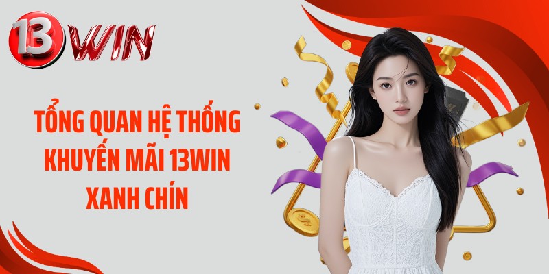 Tổng quan hệ thống khuyến mãi 13WIN xanh chín